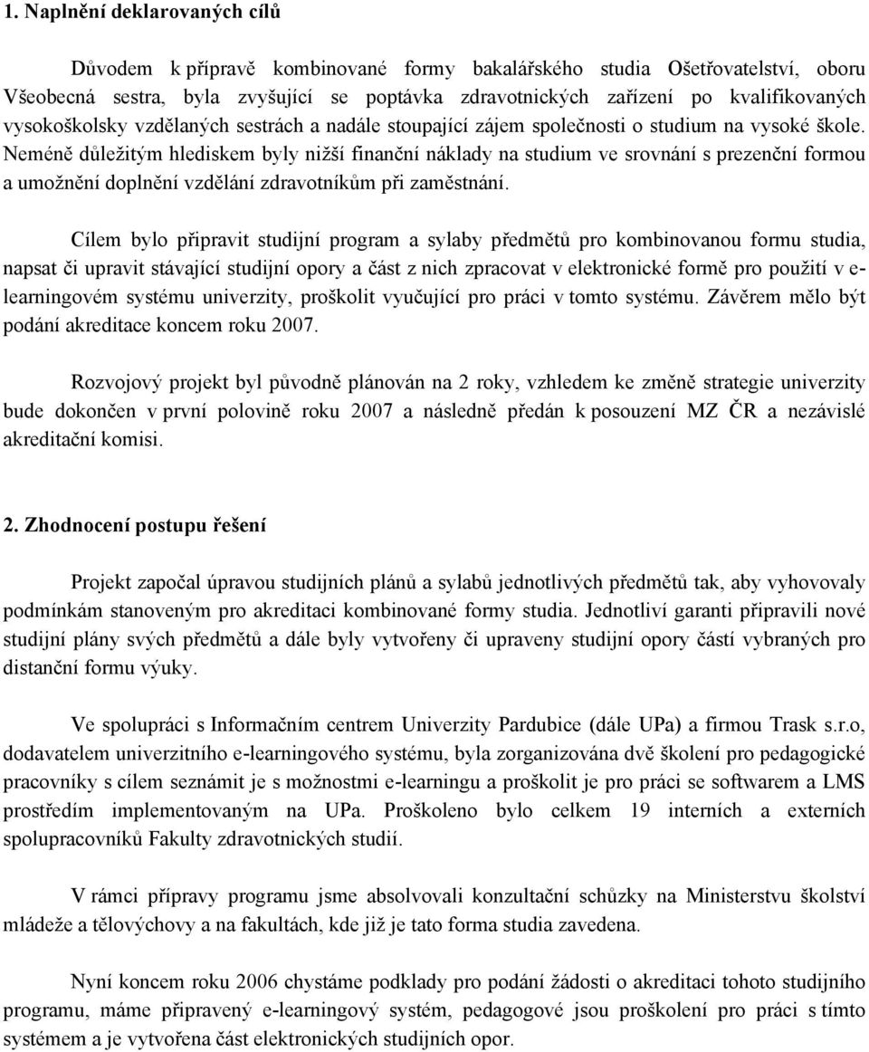 Neméně důležitým hlediskem byly nižší finanční náklady na studium ve srovnání s prezenční formou a umožnění doplnění vzdělání zdravotníkům při zaměstnání.