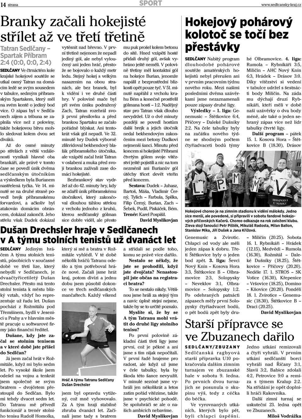 svým sousedem v tabulce, sedmým příbramským Spartakem, který měl na svém kontě o jediný bod více.