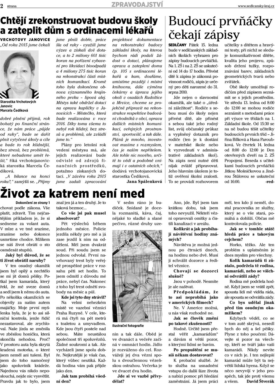 finanční stránce, že nám práce půjde od ruky, bude se dařit plnit vytyčené úkoly a cíle a bude to rok klidnější, bez stresů, bez problémů, které nebudeme umět řešit, říká vrchotojanovická starostka