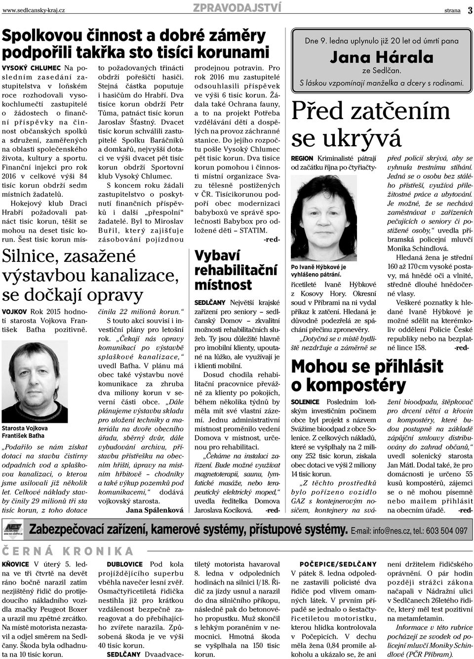 Celkové náklady stavby činily 29 milionů tři sta tisíc korun, z toho dotace ZPRAVODAJSTVÍ Spolkovou činnost a dobré záměry podpořili takřka sto tisíci korunami VYSOKÝ CHLUMEC Na posledním zasedání