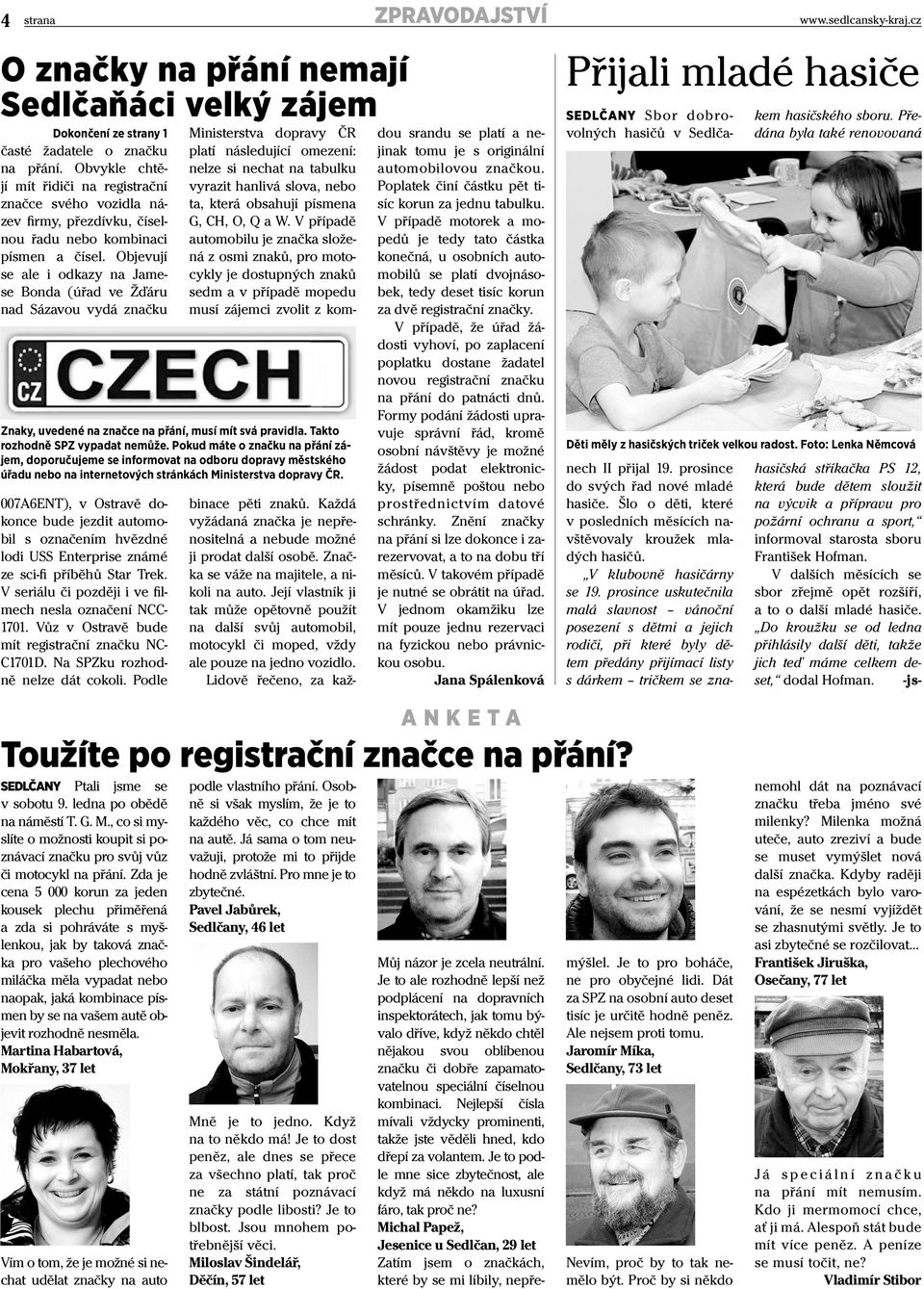 V dalších měsících se sbor zřejmě opět rozšíří, a to o další mladé hasiče. Do kroužku se od ledna přihlásily další děti, takže jich teď máme celkem deset, dodal Hofman.
