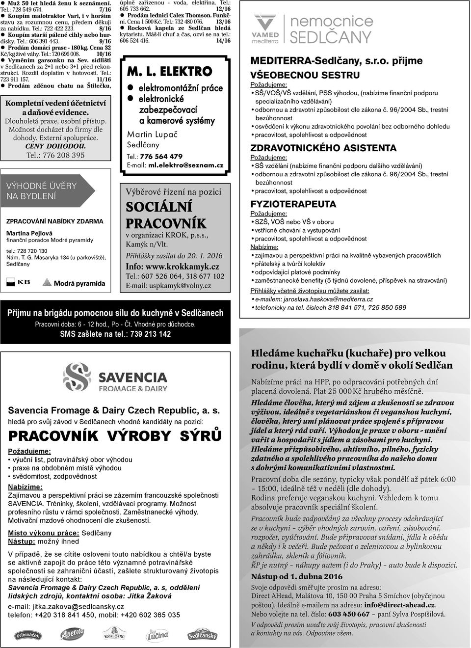 sídlišti v Sedlčanech za 2+1 nebo 3+1 před rekonstrukcí. Rozdíl doplatím v hotovosti. Tel.: 723 911 157. 11/16 Prodám zděnou chatu na Štilečku, Kompletní vedení účetnictví a daňové evidence.
