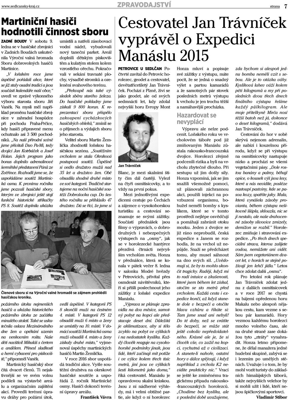 V loňském roce jsme úspěšně pořádali akce, které se již staly osadní tradicí a jsou součástí kalendáře naší obce, uvedl ve zprávě výkonného výboru starosta sboru Jiří Vaněk.