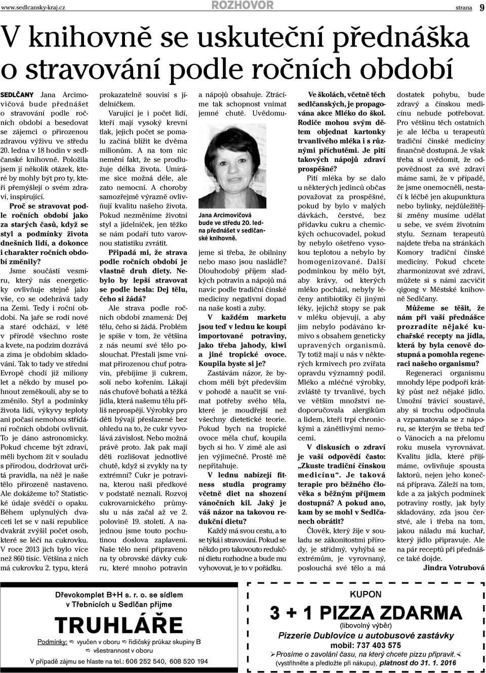 přirozenou zdravou výživu ve středu 20. ledna v 18 hodin v sedlčanské knihovně. Položila jsem jí několik otázek, které by mohly být pro ty, kteří přemýšlejí o svém zdraví, inspirující.