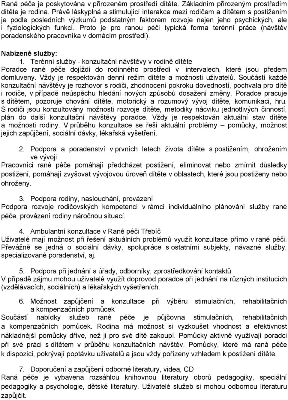 Proto je pro ranou péči typická forma terénní práce (návštěv poradenského pracovníka v domácím prostředí). Nabízené služby: 1.