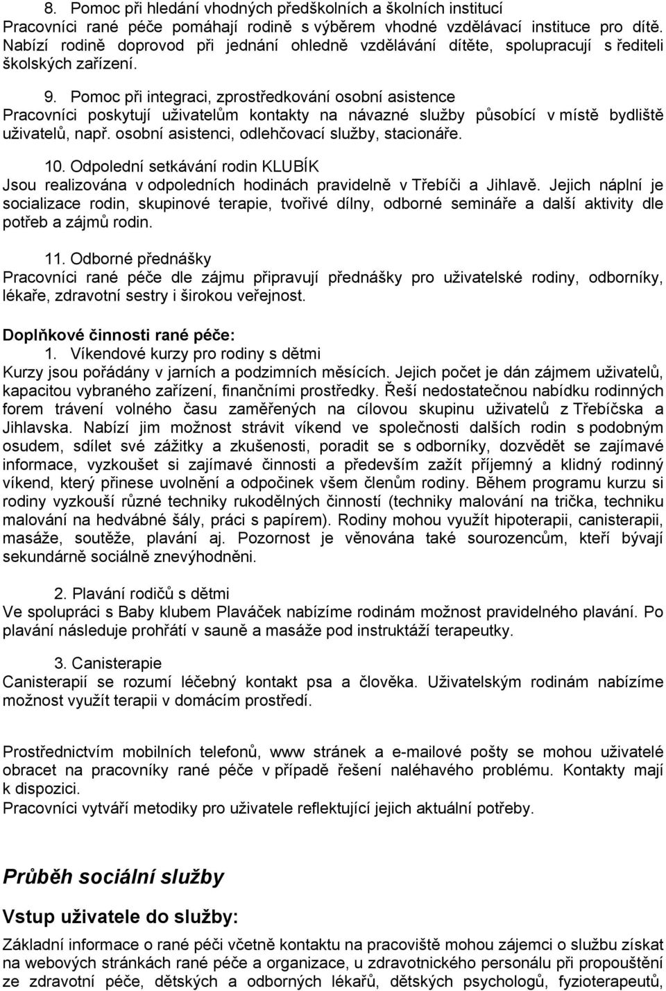 Pomoc při integraci, zprostředkování osobní asistence Pracovníci poskytují uživatelům kontakty na návazné služby působící v místě bydliště uživatelů, např.