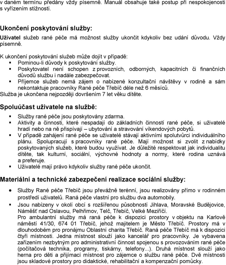 K ukončení poskytování služeb může dojít v případě: Pominou-li důvody k poskytování služby.