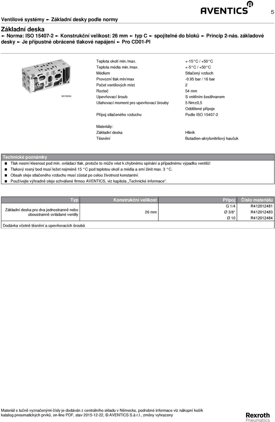 95 bar / 16 bar Počet ventilových míst 2 Rozteč 54 mm Upevňovací šroub S vnitřním šestihranem Utahovací moment pro upevňovací šrouby 5 Nm±0,5 Oddělené přípoje Přípoj stlačeného vzduchu Podle ISO