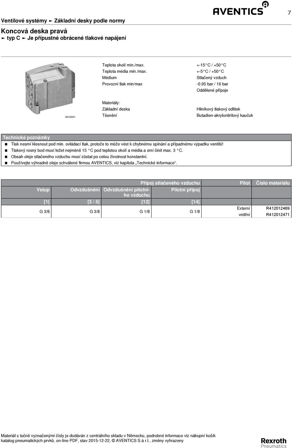 95 bar / 16 bar Oddělené přípoje 00135241 Materiály: Těsnění Hliníkový tlakový odlitek Butadien - akrylonitrilový kaučuk Technické poznámky Tlak nesmí klesnout pod min.