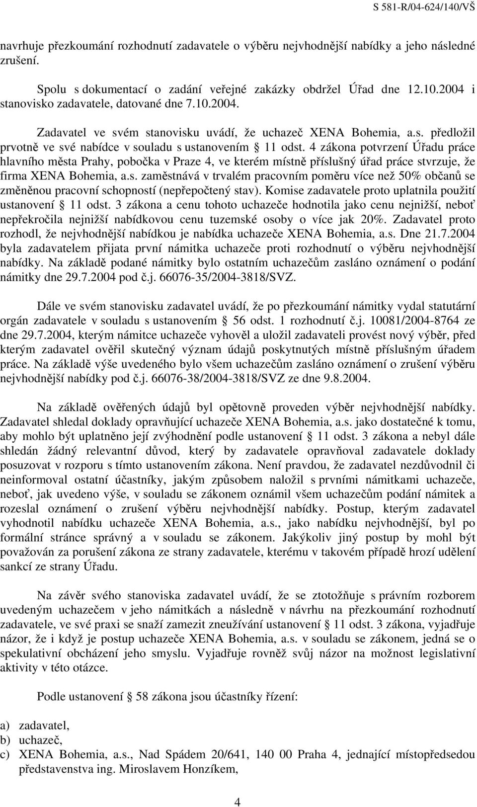 4 zákona potvrzení Úřadu práce hlavního města Prahy, pobočka v Praze 4, ve kterém místně příslušný úřad práce stvrzuje, že firma XENA Bohemia, a.s. zaměstnává v trvalém pracovním poměru více než 50% občanů se změněnou pracovní schopností (nepřepočtený stav).