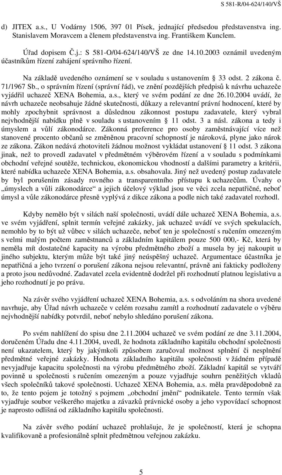 , o správním řízení (správní řád), ve znění pozdějších předpisů k návrhu uchazeče vyjádřil uchazeč XENA Bohemia, a.s., který ve svém podání ze dne 26.10.