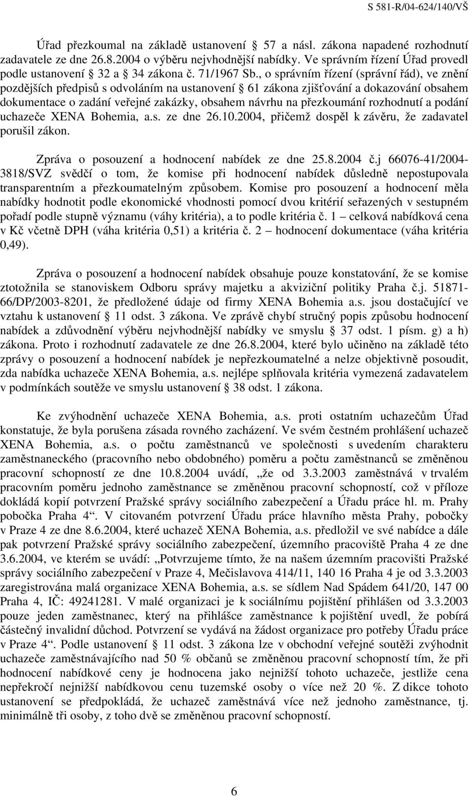 , o správním řízení (správní řád), ve znění pozdějších předpisů s odvoláním na ustanovení 61 zákona zjišťování a dokazování obsahem dokumentace o zadání veřejné zakázky, obsahem návrhu na přezkoumání