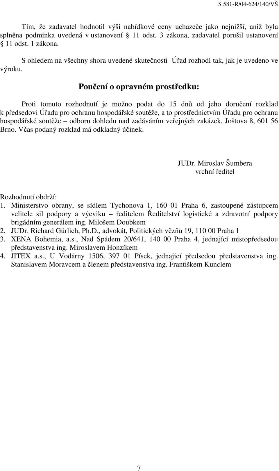 Poučení o opravném prostředku: Proti tomuto rozhodnutí je možno podat do 15 dnů od jeho doručení rozklad k předsedovi Úřadu pro ochranu hospodářské soutěže, a to prostřednictvím Úřadu pro ochranu