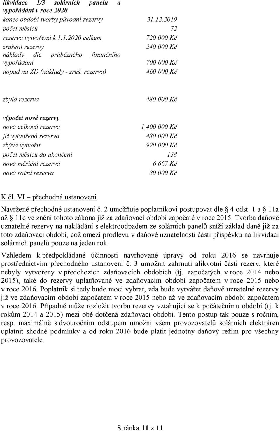 měsíční rezerva 6 667 Kč nová roční rezerva 80 000 Kč K čl. VI přechodná ustanovení Navržené přechodné ustanovení č. 2 umožňuje poplatníkovi postupovat dle 4 odst.