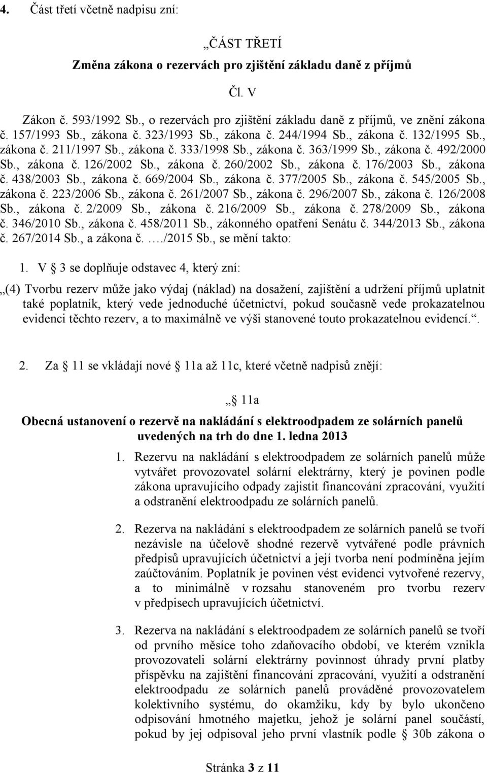 , zákona č. 260/2002 Sb., zákona č. 176/2003 Sb., zákona č. 438/2003 Sb., zákona č. 669/2004 Sb., zákona č. 377/2005 Sb., zákona č. 545/2005 Sb., zákona č. 223/2006 Sb., zákona č. 261/2007 Sb.