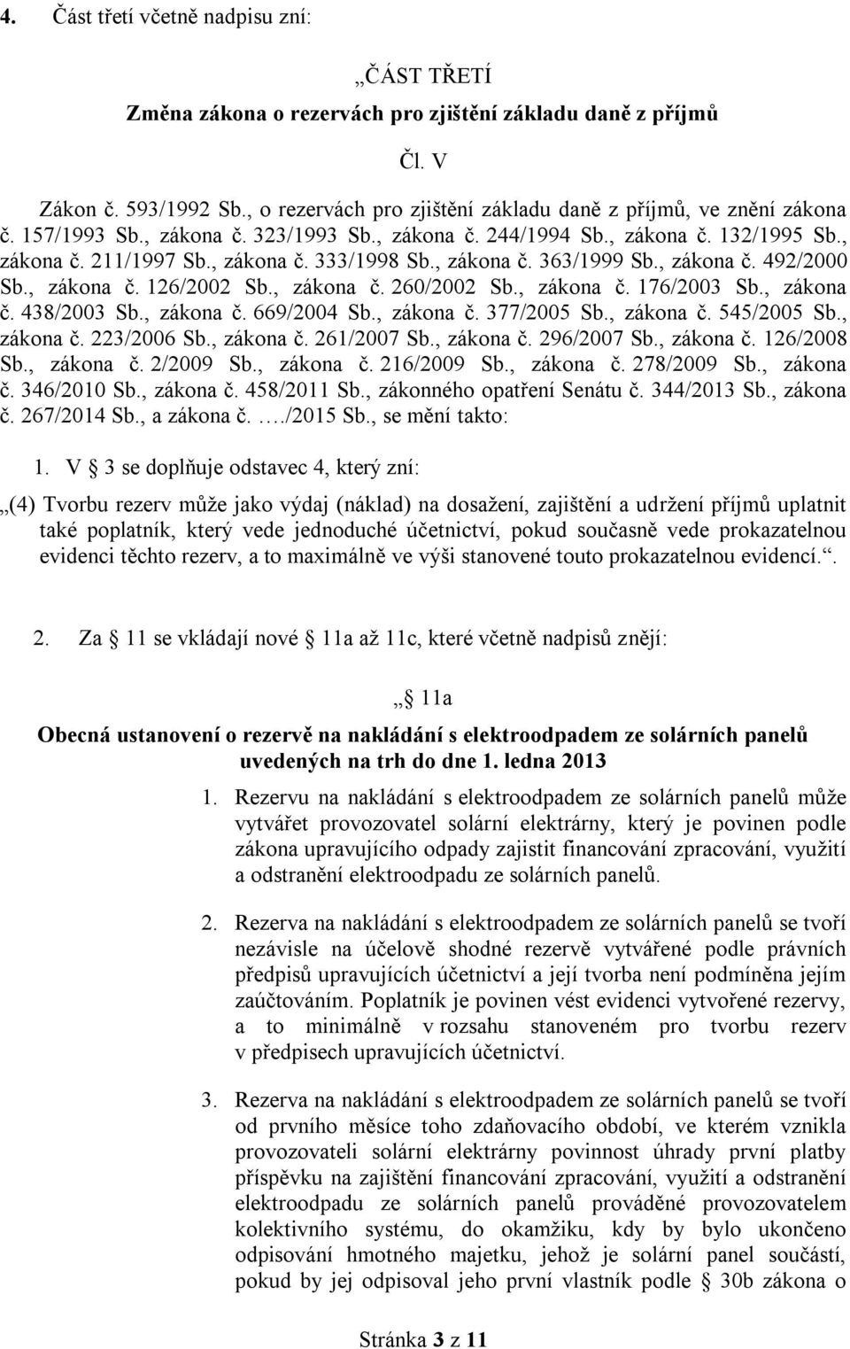 , zákona č. 260/2002 Sb., zákona č. 176/2003 Sb., zákona č. 438/2003 Sb., zákona č. 669/2004 Sb., zákona č. 377/2005 Sb., zákona č. 545/2005 Sb., zákona č. 223/2006 Sb., zákona č. 261/2007 Sb.