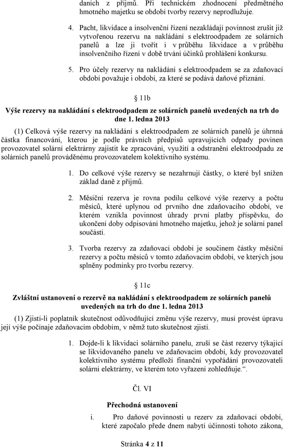 insolvenčního řízení v době trvání účinků prohlášení konkursu. 5. Pro účely rezervy na nakládání s elektroodpadem se za zdaňovací období považuje i období, za které se podává daňové přiznání.