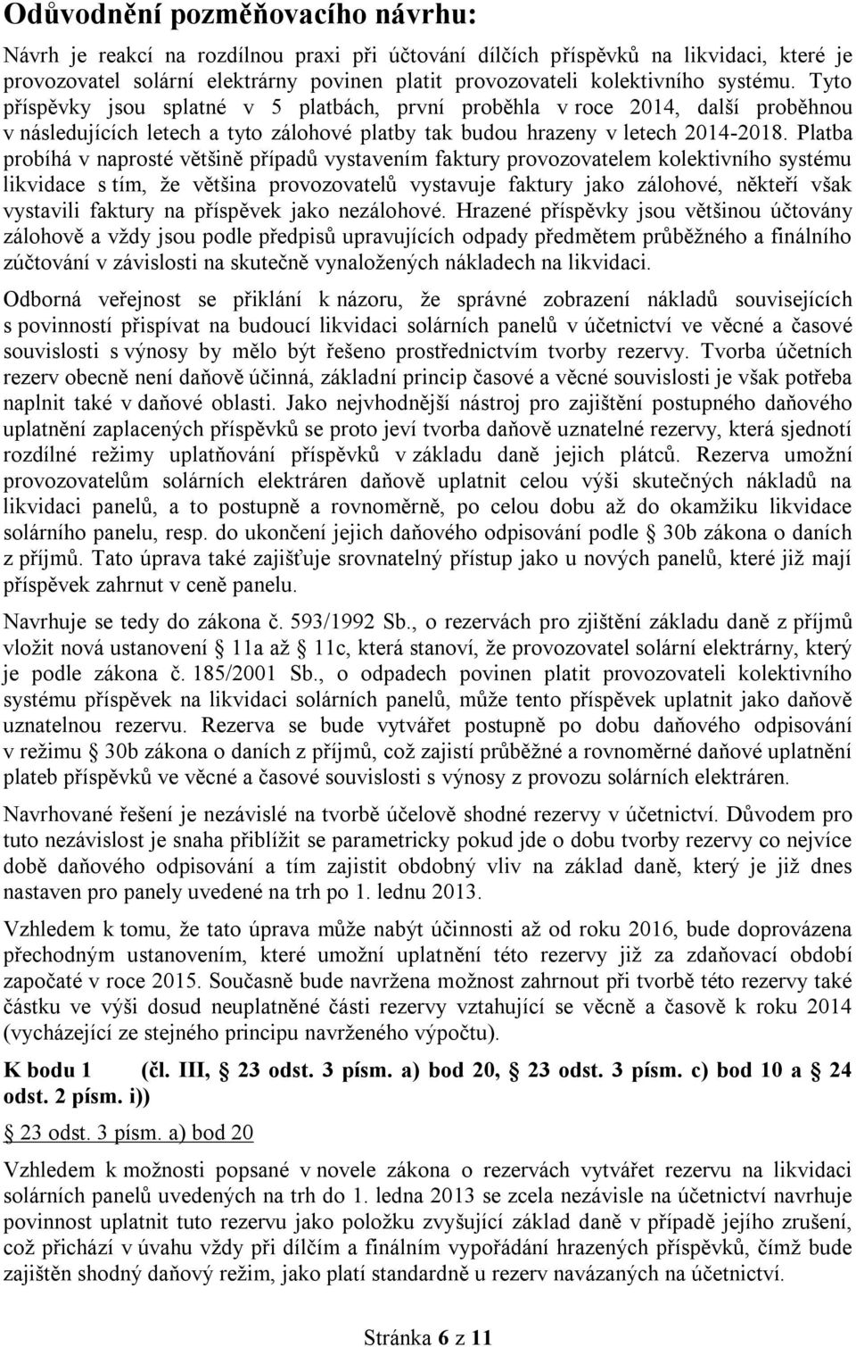 Platba probíhá v naprosté většině případů vystavením faktury provozovatelem kolektivního systému likvidace s tím, že většina provozovatelů vystavuje faktury jako zálohové, někteří však vystavili