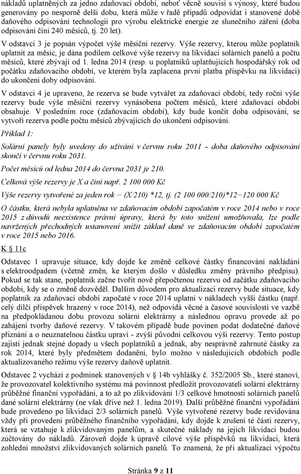 Výše rezervy, kterou může poplatník uplatnit za měsíc, je dána podílem celkové výše rezervy na likvidaci solárních panelů a počtu měsíců, které zbývají od 1. ledna 2014 (resp.