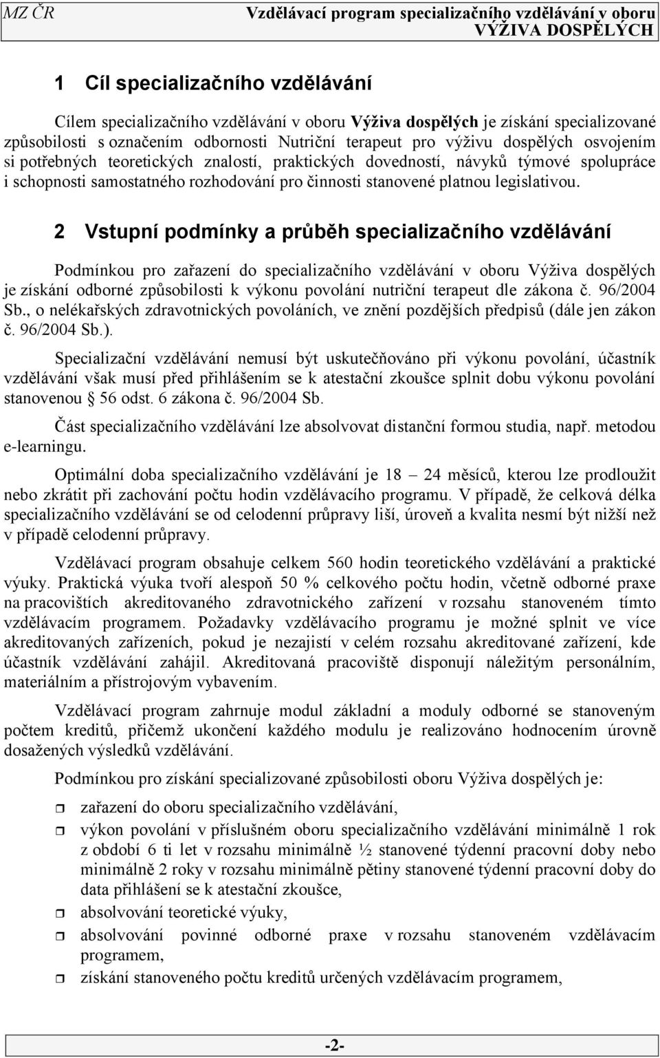 Vstupní podmínky a průběh specializačního vzdělávání Podmínkou pro zařazení do specializačního vzdělávání v oboru Výživa dospělých je získání odborné způsobilosti k výkonu povolání nutriční terapeut