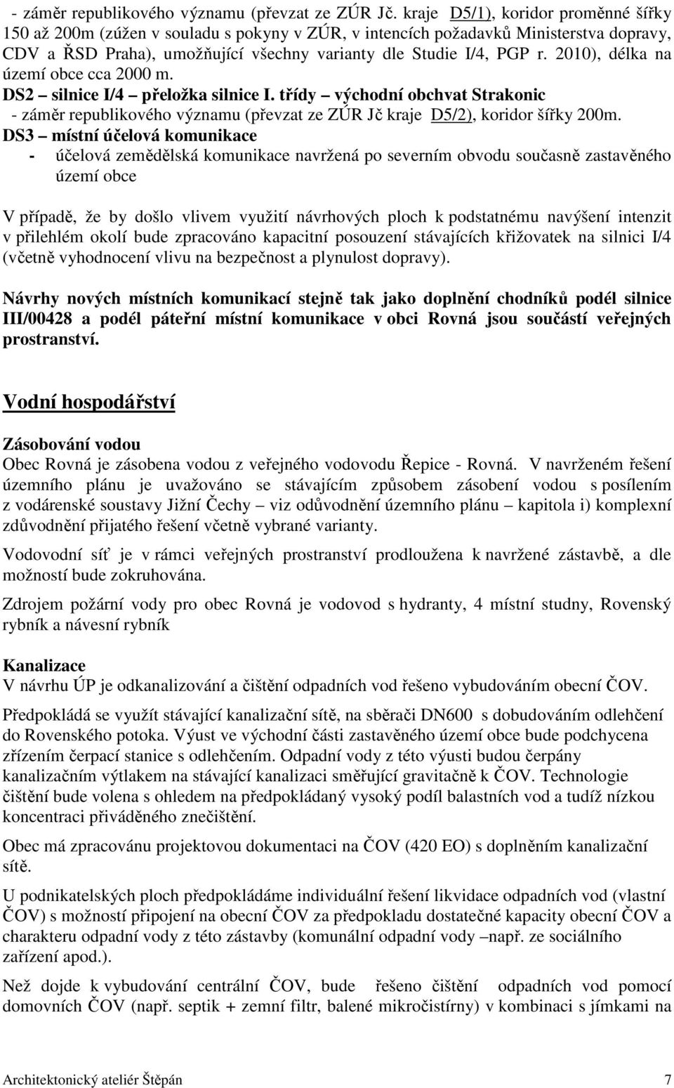 2010), délka na území obce cca 2000 m. DS2 silnice I/4 přeložka silnice I. třídy východní obchvat Strakonic - záměr republikového významu (převzat ze ZÚR Jč kraje D5/2), koridor šířky 200m.