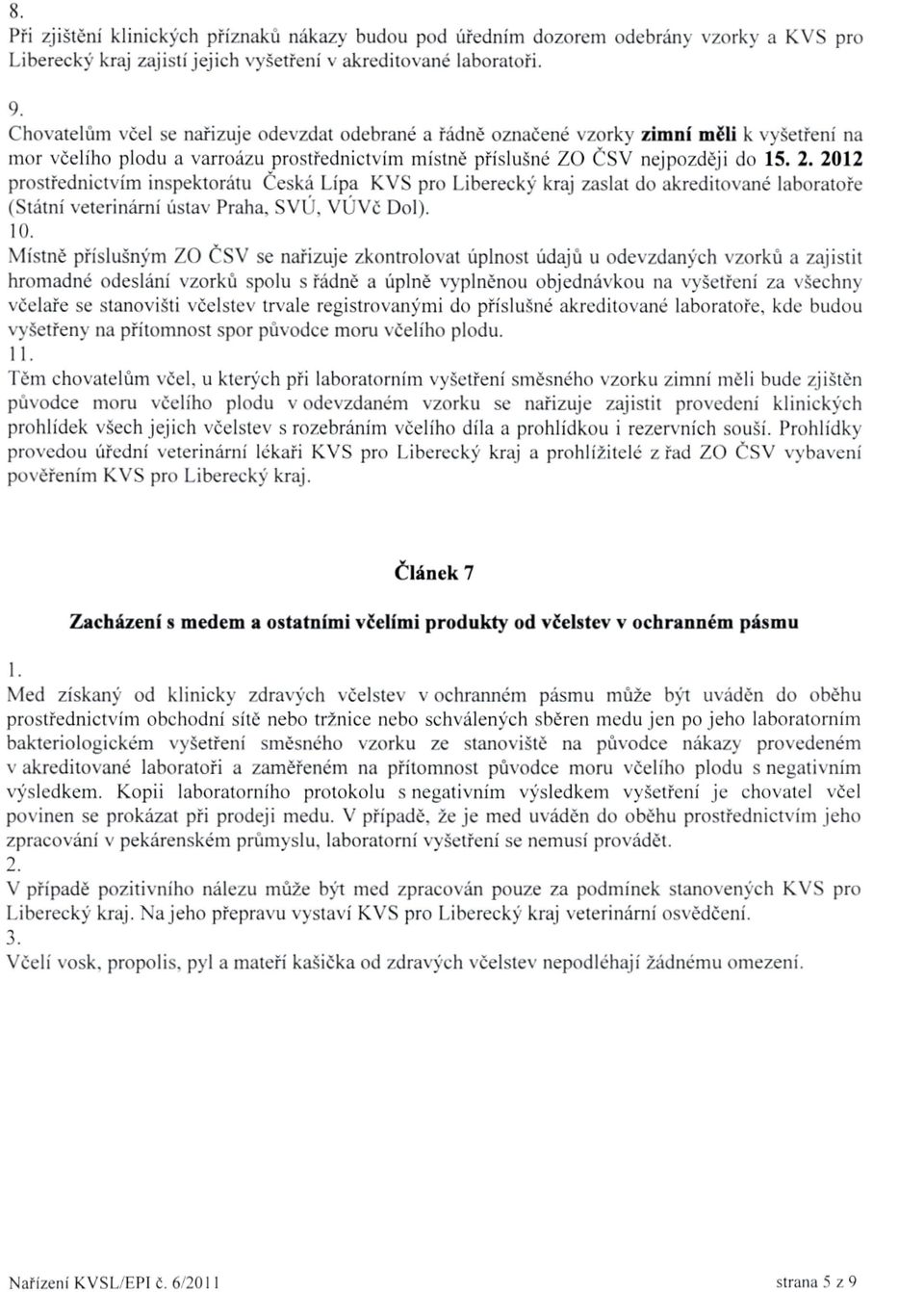 2012 prostřednictvím inspektorátu Česká Lípa KVS pro Liberecký kraj zaslat do akreditované laboratoře (Státní veterinární ústav Praha, SVU, VÚVč.' Dol).