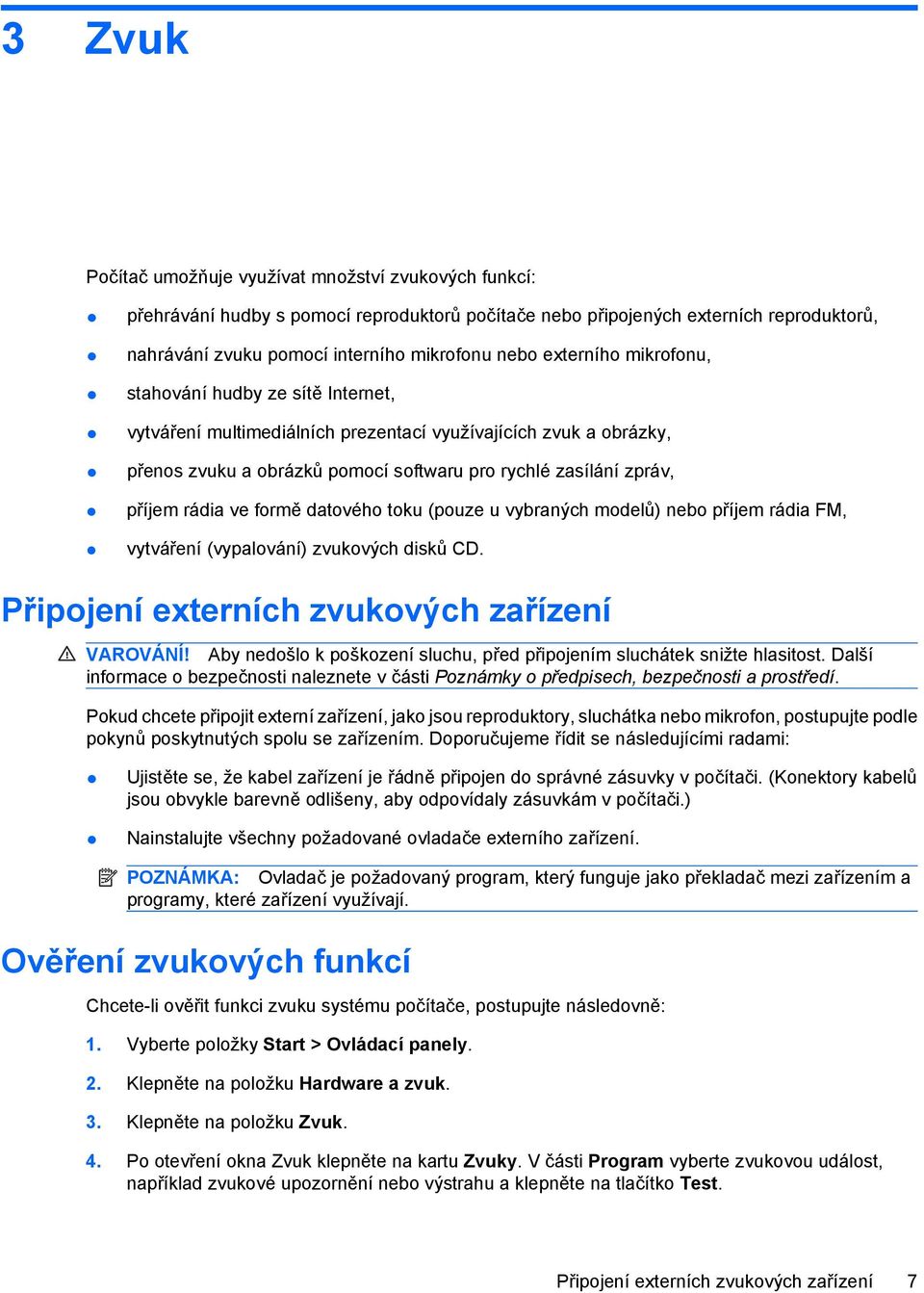 rádia ve formě datového toku (pouze u vybraných modelů) nebo příjem rádia FM, vytváření (vypalování) zvukových disků CD. Připojení externích zvukových zařízení VAROVÁNÍ!
