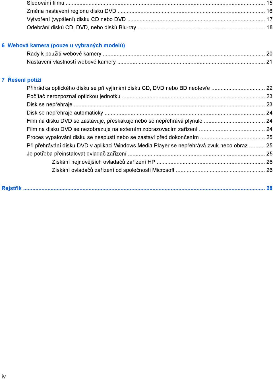 .. 21 7 Řešení potíží Přihrádka optického disku se při vyjímání disku CD, DVD nebo BD neotevře... 22 Počítač nerozpoznal optickou jednotku... 23 Disk se nepřehraje... 23 Disk se nepřehraje automaticky.