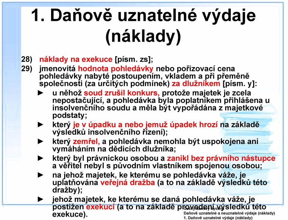 y]: u něhož soud zrušil konkurs, protože majetek je zcela nepostačující, a pohledávka byla poplatníkem přihlášena u insolvenčního soudu a měla být vypořádána z majetkové podstaty; který je v úpadku a