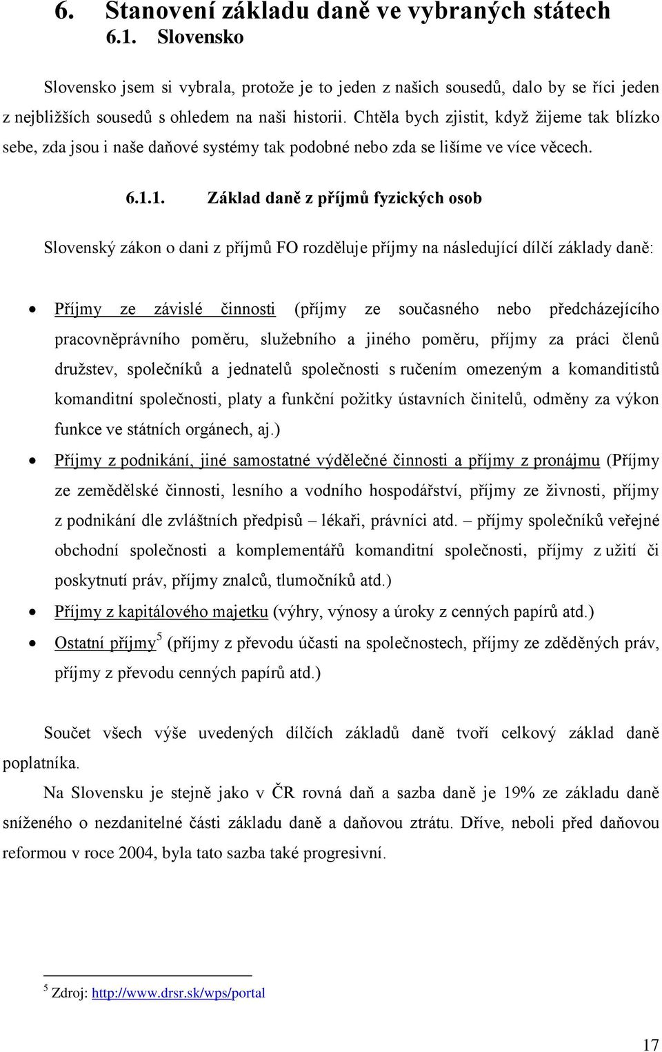 1. Základ daně z příjmů fyzických osob Slovenský zákon o dani z příjmů FO rozděluje příjmy na následující dílčí základy daně: Příjmy ze závislé činnosti (příjmy ze současného nebo předcházejícího