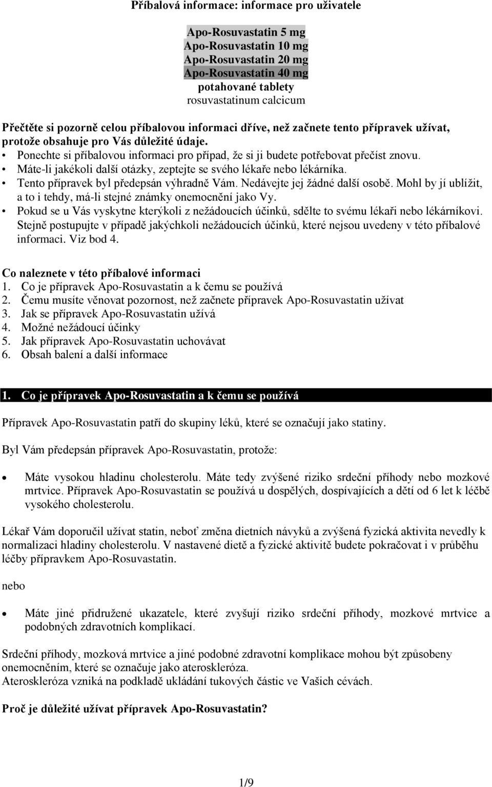 Máte-li jakékoli další otázky, zeptejte se svého lékaře nebo lékárníka. Tento přípravek byl předepsán výhradně Vám. Nedávejte jej žádné další osobě.