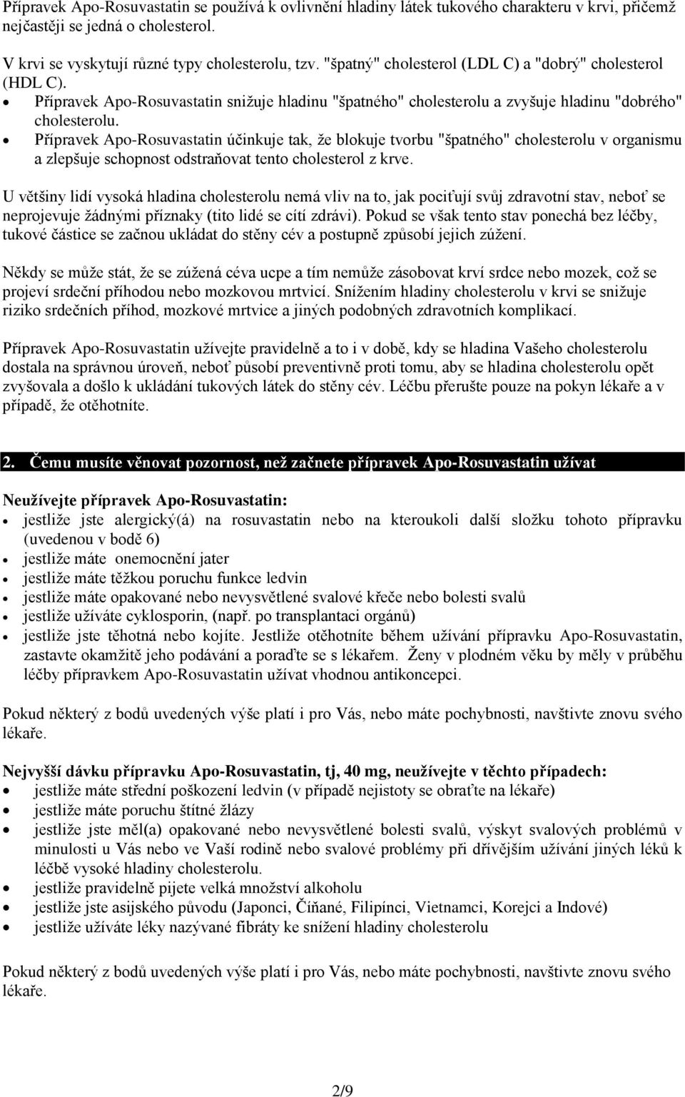 Přípravek Apo-Rosuvastatin účinkuje tak, že blokuje tvorbu "špatného" cholesterolu v organismu a zlepšuje schopnost odstraňovat tento cholesterol z krve.