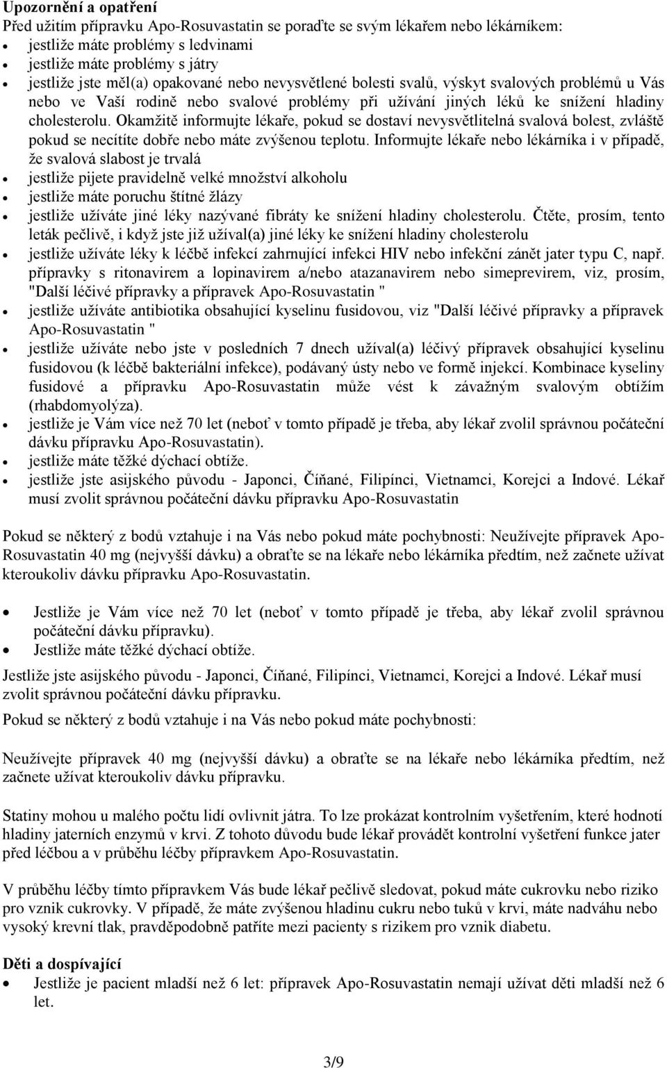 Okamžitě informujte lékaře, pokud se dostaví nevysvětlitelná svalová bolest, zvláště pokud se necítíte dobře nebo máte zvýšenou teplotu.
