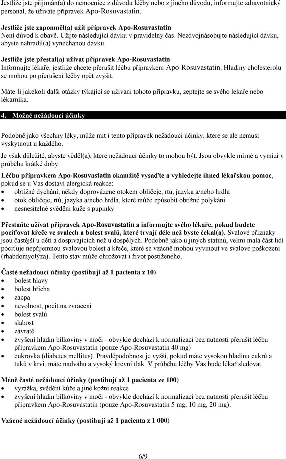 Jestliže jste přestal(a) užívat přípravek Apo-Rosuvastatin Informujte lékaře, jestliže chcete přerušit léčbu přípravkem Apo-Rosuvastatin. Hladiny cholesterolu se mohou po přerušení léčby opět zvýšit.