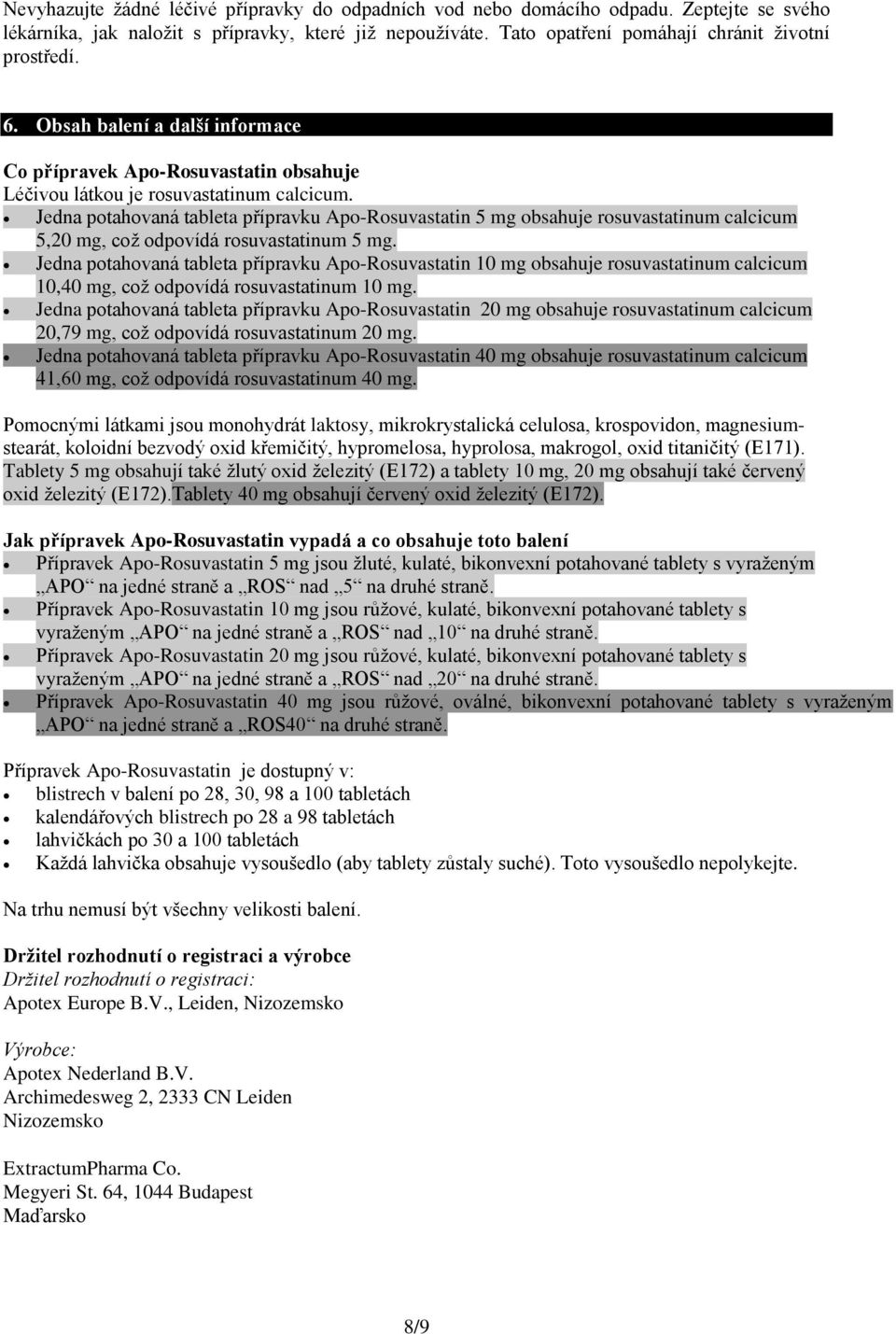 Jedna potahovaná tableta přípravku Apo-Rosuvastatin 5 mg obsahuje rosuvastatinum calcicum 5,20 mg, což odpovídá rosuvastatinum 5 mg.