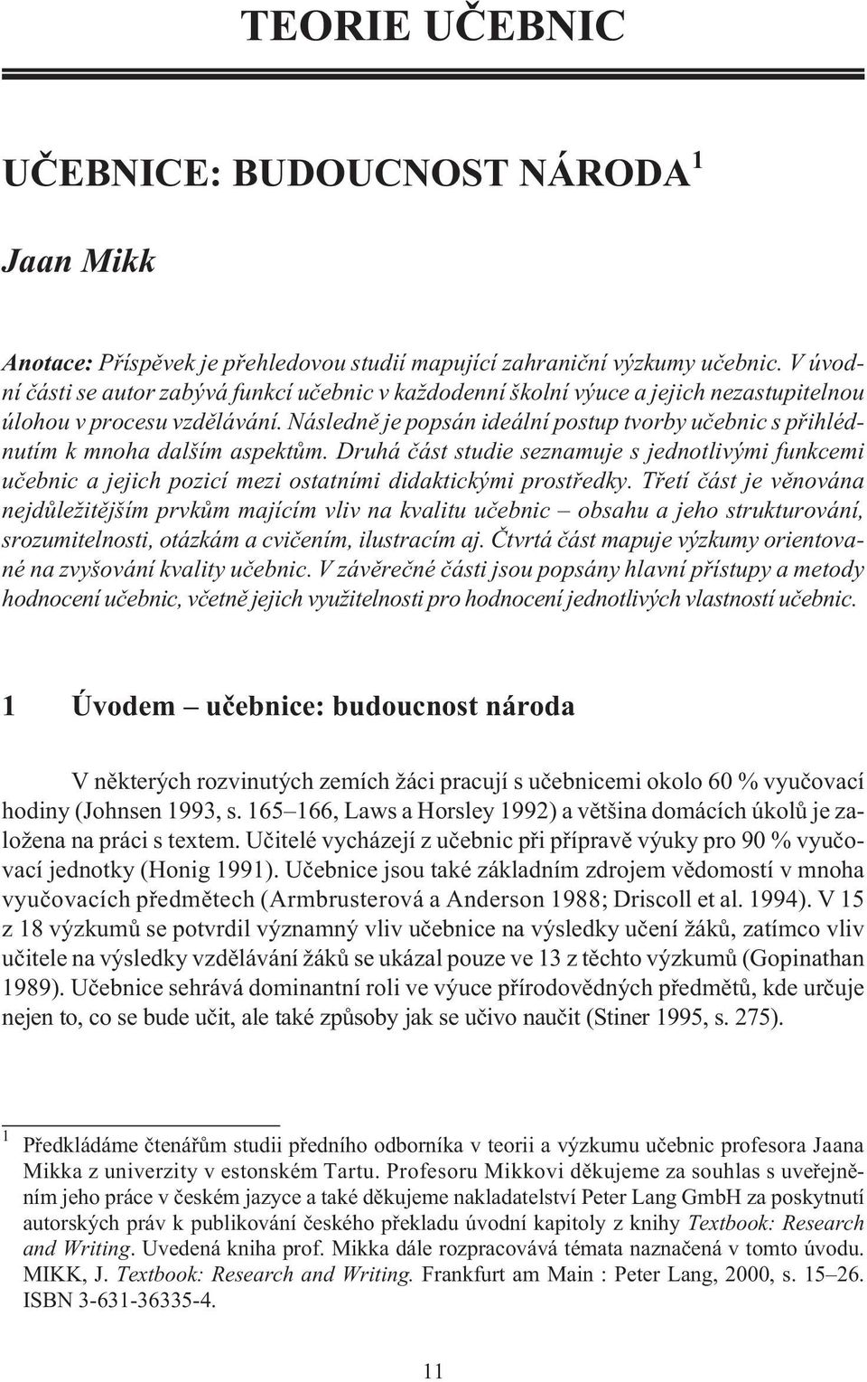 Následnì je popsán ideální postup tvorby uèebnic s pøihlédnutím k mnoha dalším aspektùm.