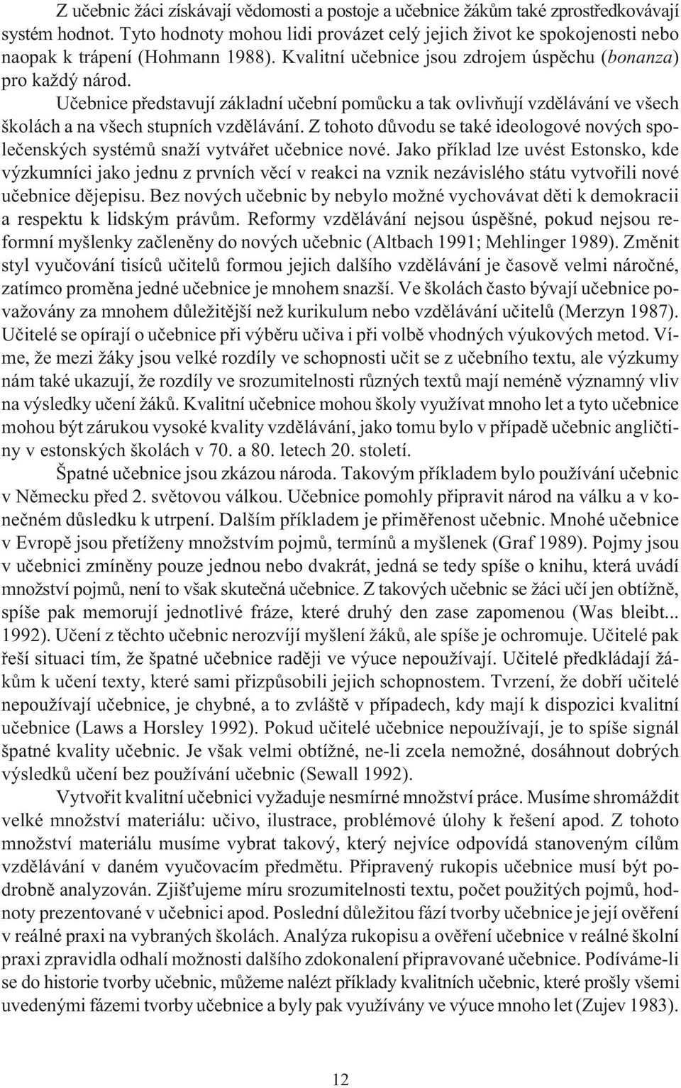 Uèebnice pøedstavují základní uèební pomùcku a tak ovlivòují vzdìlávání ve všech školách a na všech stupních vzdìlávání.