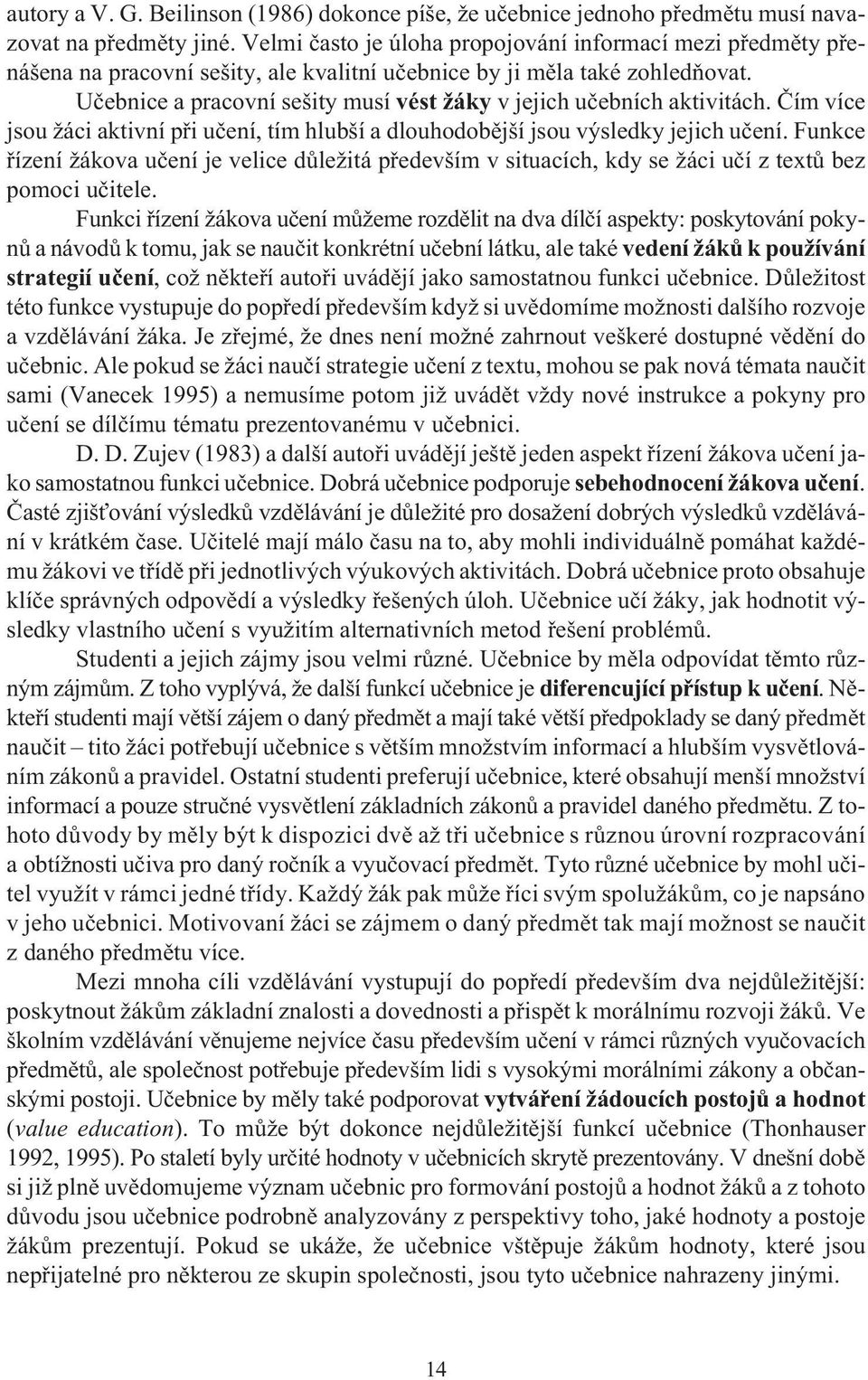 Uèebnice a pracovní sešity musí vést žáky v jejich uèebních aktivitách. Èím více jsou žáci aktivní pøi uèení, tím hlubší a dlouhodobìjší jsou výsledky jejich uèení.