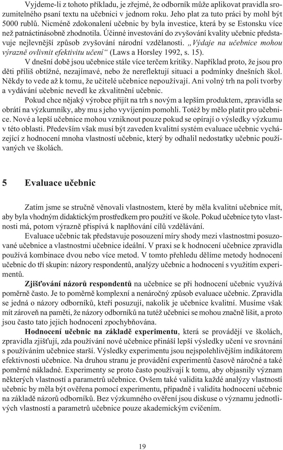 Úèinné investování do zvyšování kvality uèebnic pøedstavuje nejlevnìjší zpùsob zvyšování národní vzdìlanosti. Výdaje na uèebnice mohou výraznì ovlivnit efektivitu uèení (Laws a Horsley 1992, s. 15).