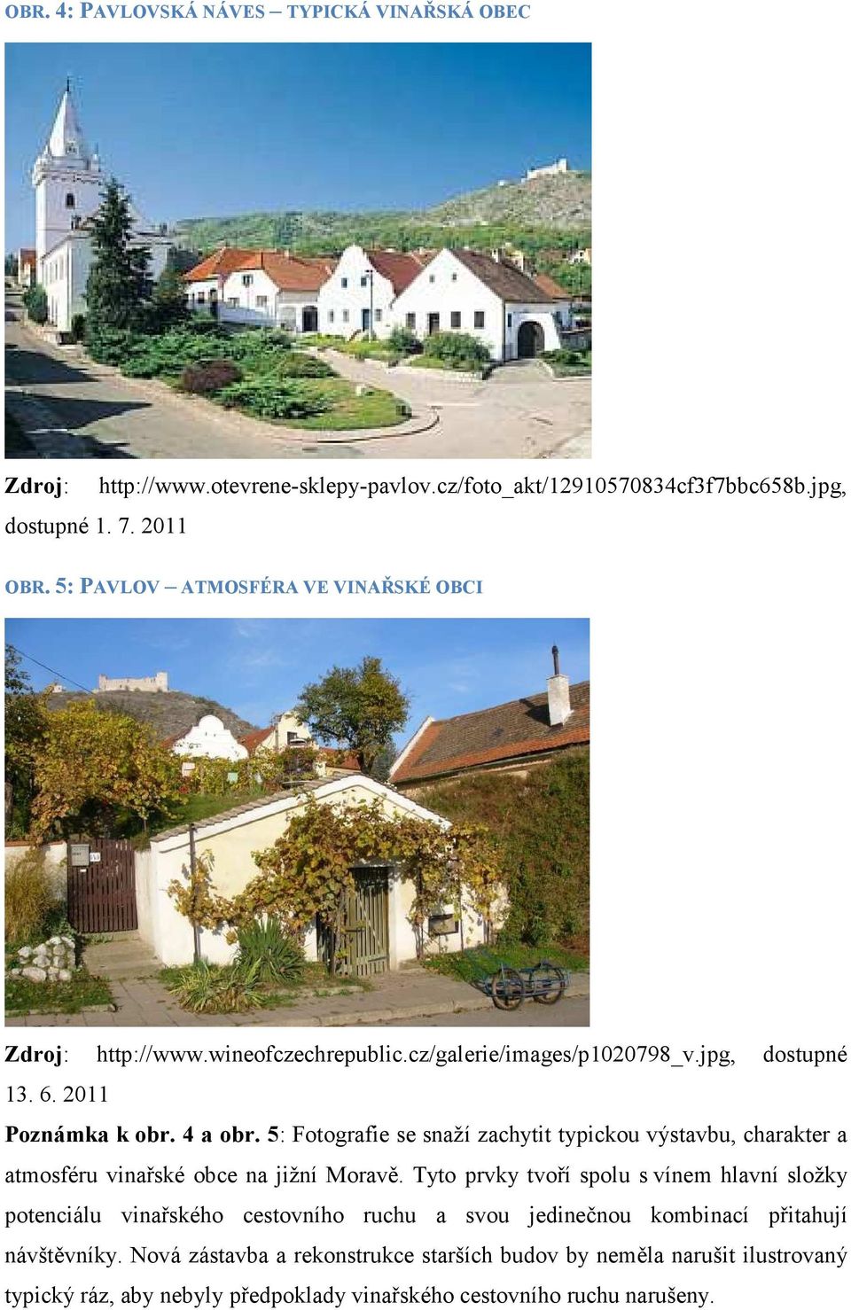 5: Fotografie se snaží zachytit typickou výstavbu, charakter a atmosféru vinařské obce na jižní Moravě.