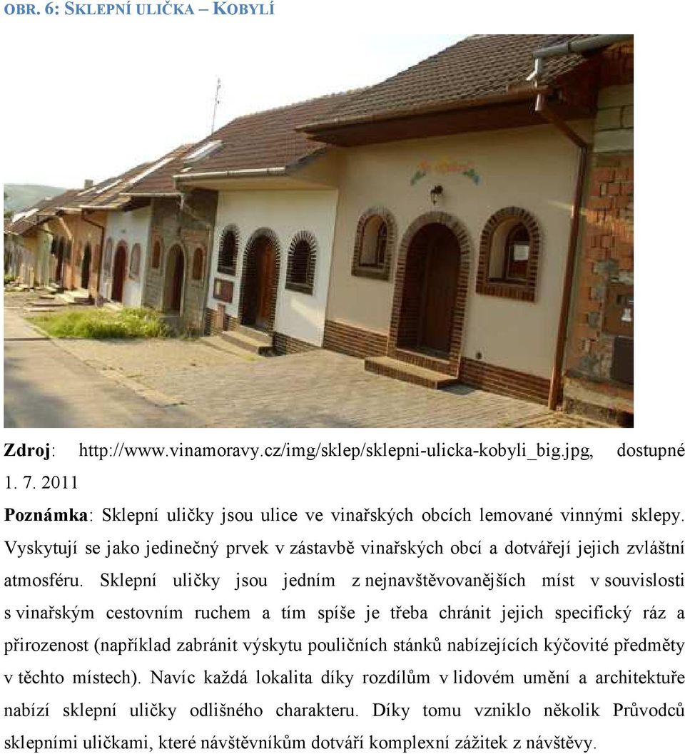 Sklepní uličky jsou jedním z nejnavštěvovanějších míst v souvislosti s vinařským cestovním ruchem a tím spíše je třeba chránit jejich specifický ráz a přirozenost (například zabránit výskytu