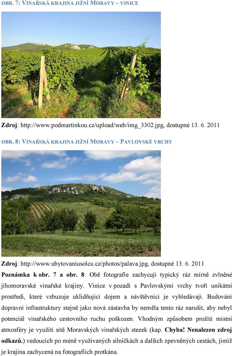 Vinice v pozadí s Pavlovskými vrchy tvoří unikátní prostředí, které vzbuzuje uklidňující dojem a návštěvníci je vyhledávají.