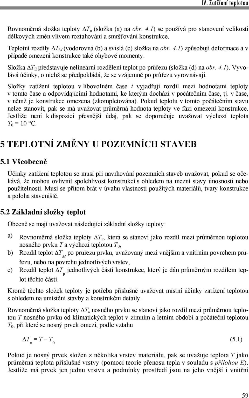 Složka T E představuje nelineární rozdělení teplot po průřezu (složka (d) na obr. 4.1). Vyvolává účinky, o nichž se předpokládá, že se vzájemně po průřezu vyrovnávají.