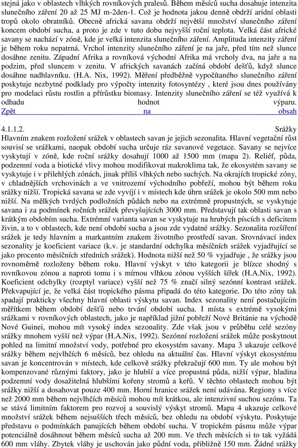 Obecně africká savana obdrží největší množství slunečního záření koncem období sucha, a proto je zde v tuto dobu nejvyšší roční teplota.
