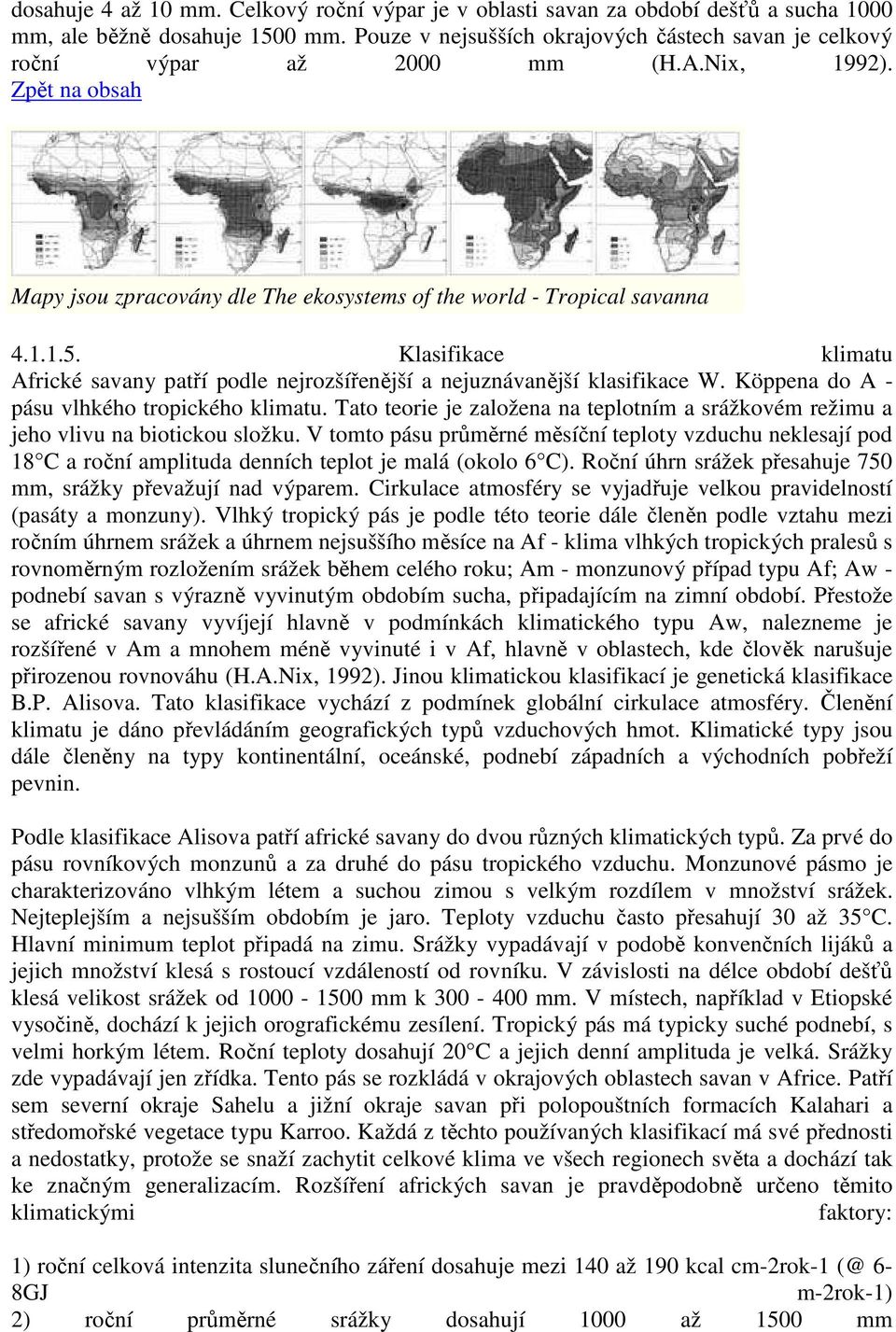 Klasifikace klimatu Africké savany patří podle nejrozšířenější a nejuznávanější klasifikace W. Köppena do A - pásu vlhkého tropického klimatu.