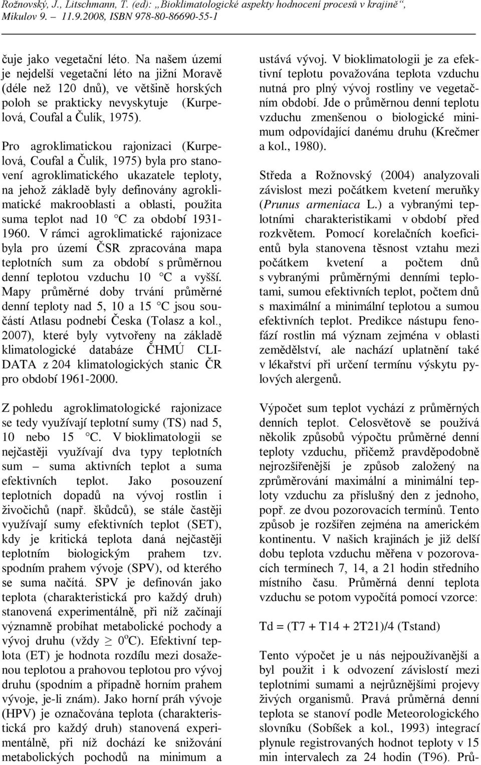 suma teplot nad 10 C za období 1931-1960. V rámci agroklimatické rajonizace byla pro území ČSR zpracována mapa teplotních sum za období s průměrnou denní teplotou vzduchu 10 C a vyšší.