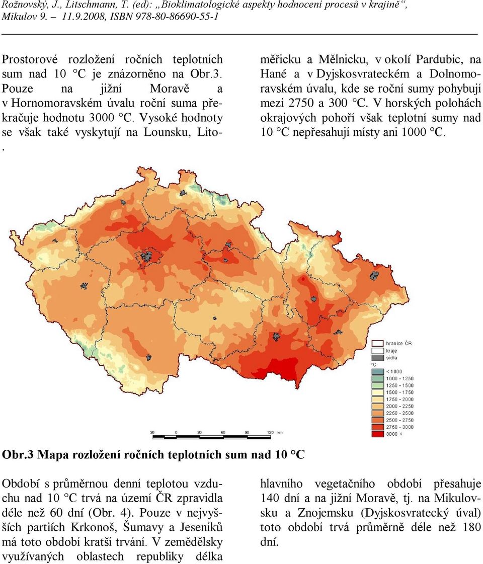 V horských polohách okrajových pohoří však teplotní sumy nad 10 C nepřesahují místy ani 1000 C. Obr.