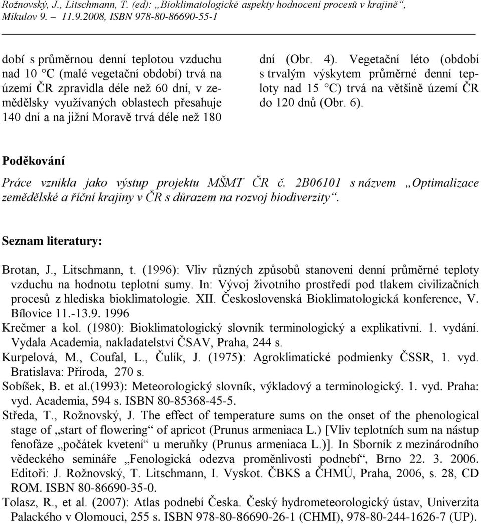 2B06101 s názvem Optimalizace zemědělské a říční krajiny v ČR s důrazem na rozvoj biodiverzity. Seznam literatury: Brotan, J., Litschmann, t.