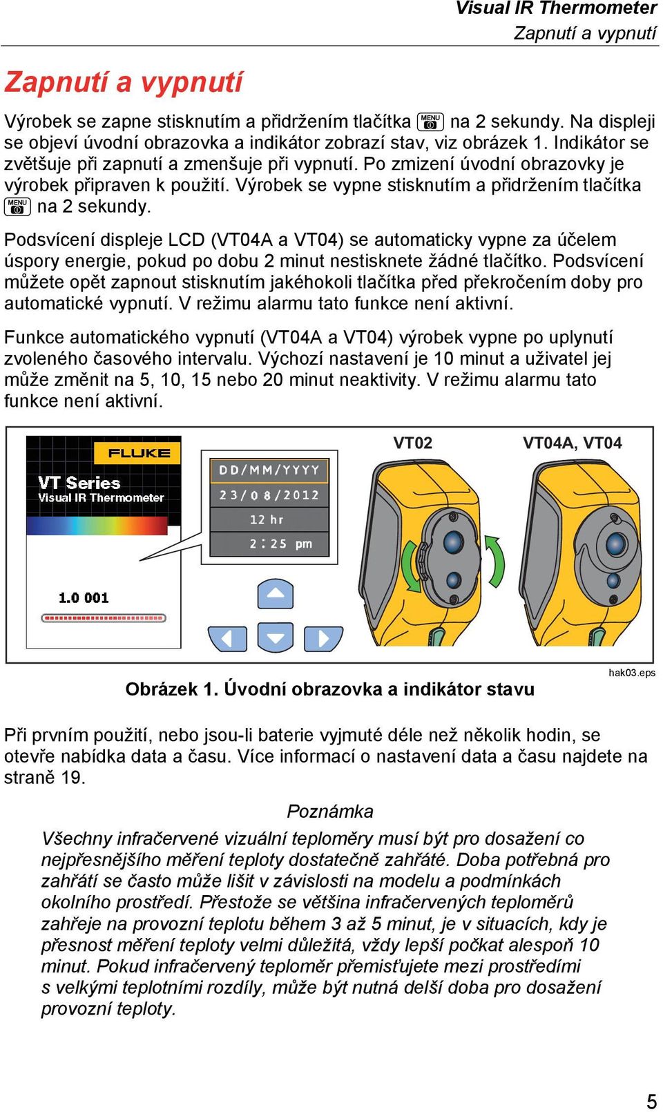 Výrobek se vypne stisknutím a přidržením tlačítka na 2 sekundy. Podsvícení displeje LCD (VT04A a VT04) se automaticky vypne za účelem úspory energie, pokud po dobu 2 minut nestisknete žádné tlačítko.
