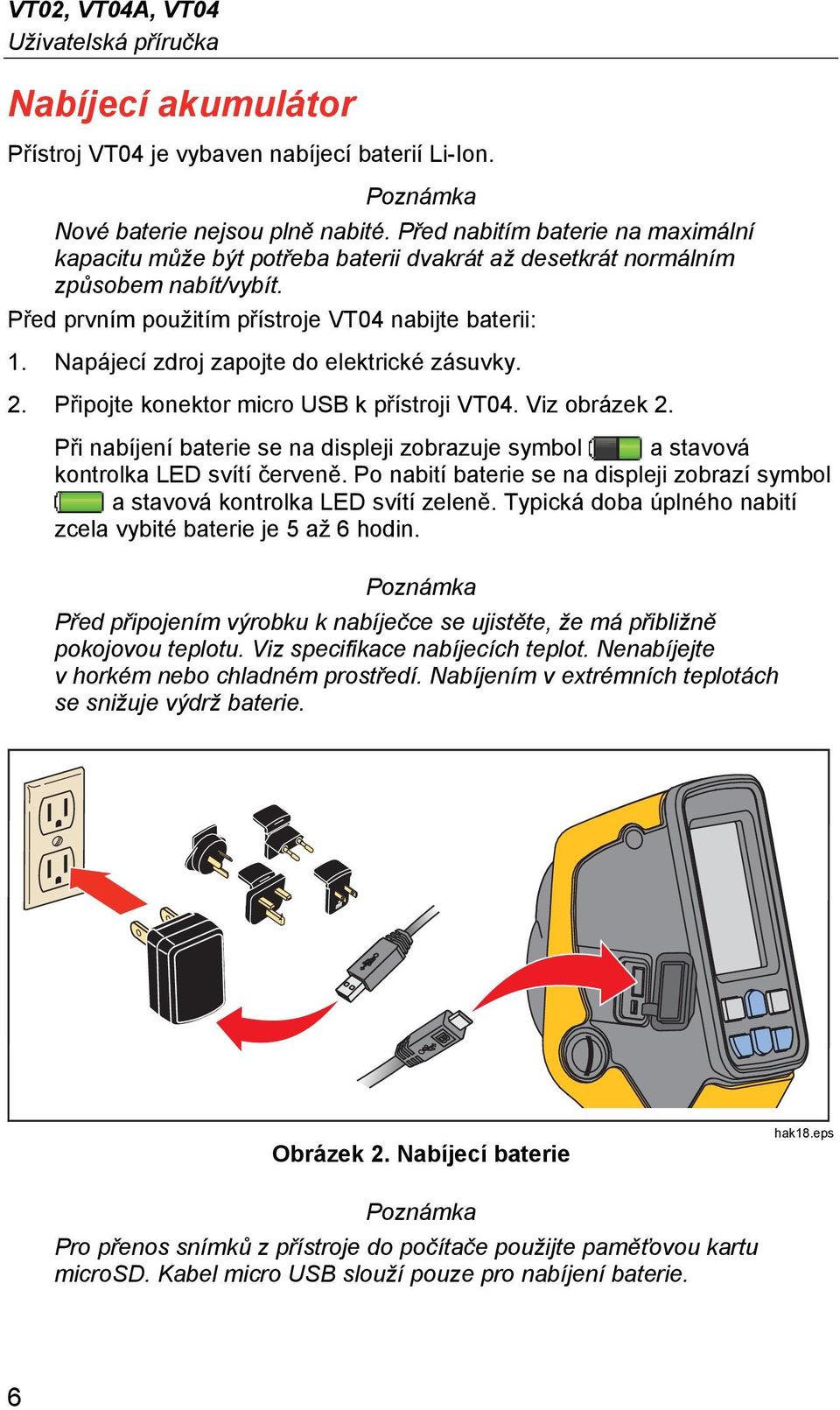 Napájecí zdroj zapojte do elektrické zásuvky. 2. Připojte konektor micro USB k přístroji VT04. Viz obrázek 2.